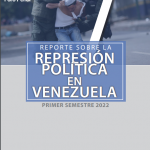 REPORTE SOBRE LA REPRESIÓN EN VENEZUELA. SEMESTRE I- 2022
