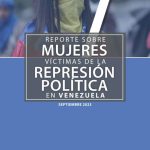 REPORTE SOBRE MUJERES VÍCTIMAS DE LA REPRESIÓN POLÍTICA EN VENEZUELA