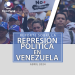 REPORTE SOBRE LA REPRESIÓN EN VENEZUELA. ABRIL 2024