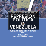 REPORTE SOBRE LA REPRESIÓN EN VENEZUELA. JULIO , AGOSTO, Y SEPTIEMBRE 2024. SITUACION PRE Y POSTELECTORAL